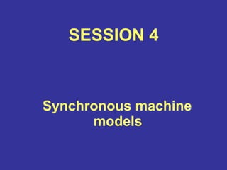 SESSION 4
Synchronous machine
models
 