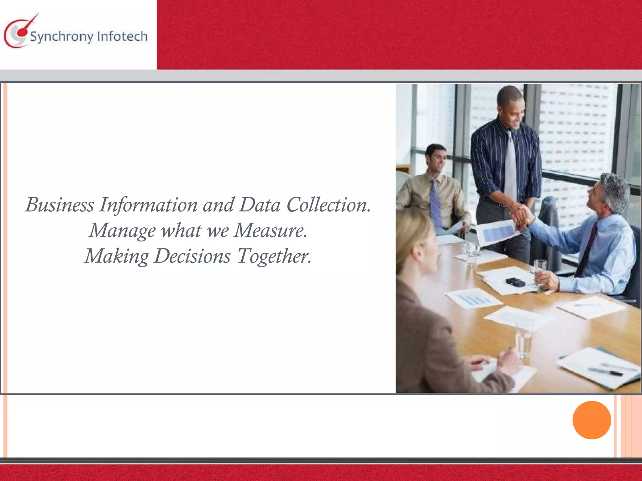 Business Information and Data Collection. Manage what we Measure. Making Decisions Together. 