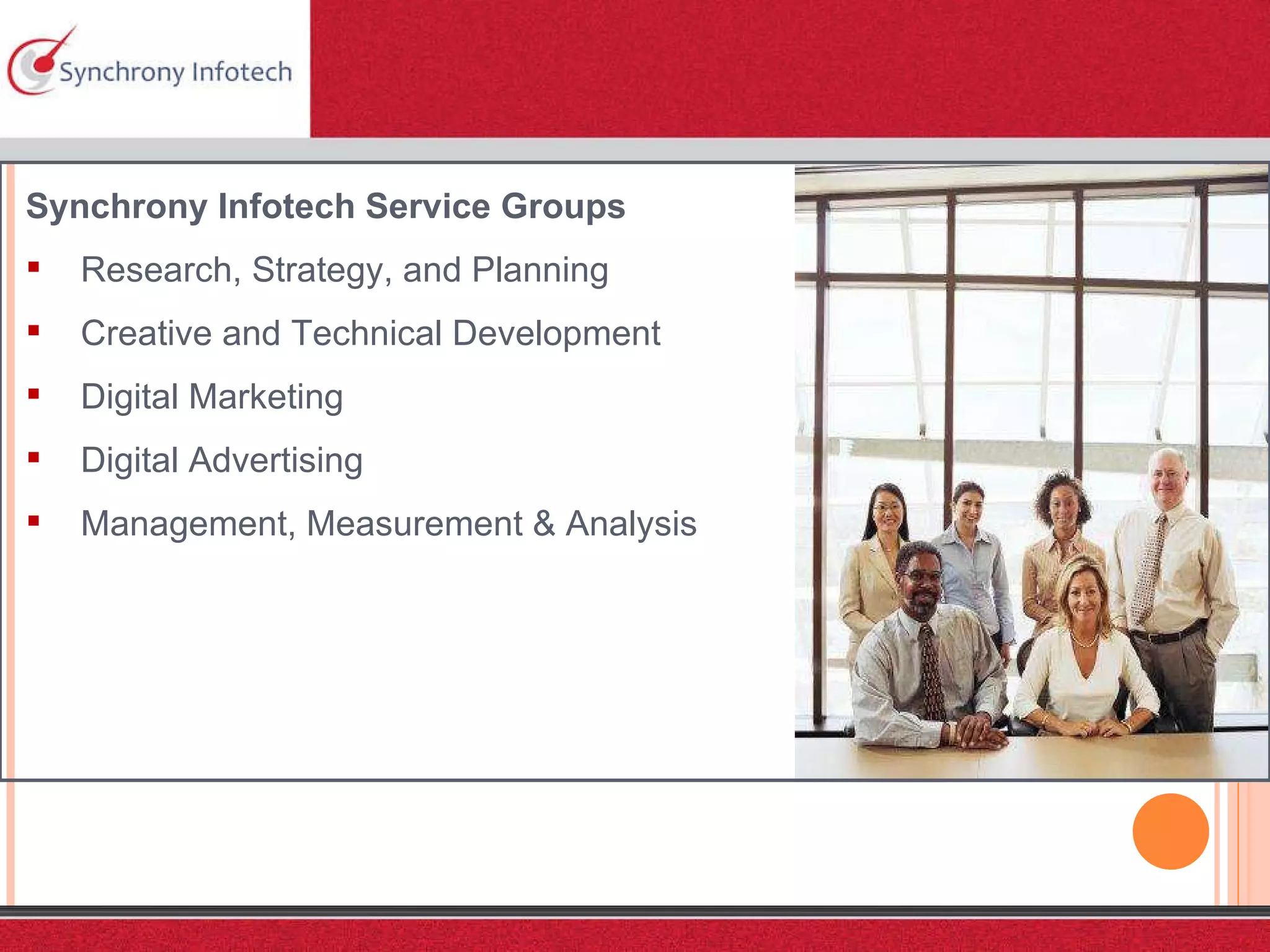 Synchrony Infotech Service Groups Research, Strategy, and Planning Creative and Technical Development Digital Marketing Digital Advertising Management, Measurement & Analysis 