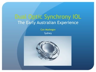 Dual Optic Synchrony IOL The Early Australian Experience Con Moshegov Sydney 