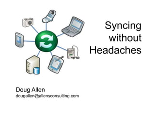 Syncing
without
Headaches
Doug Allen
dougallen@allensconsulting.com
 