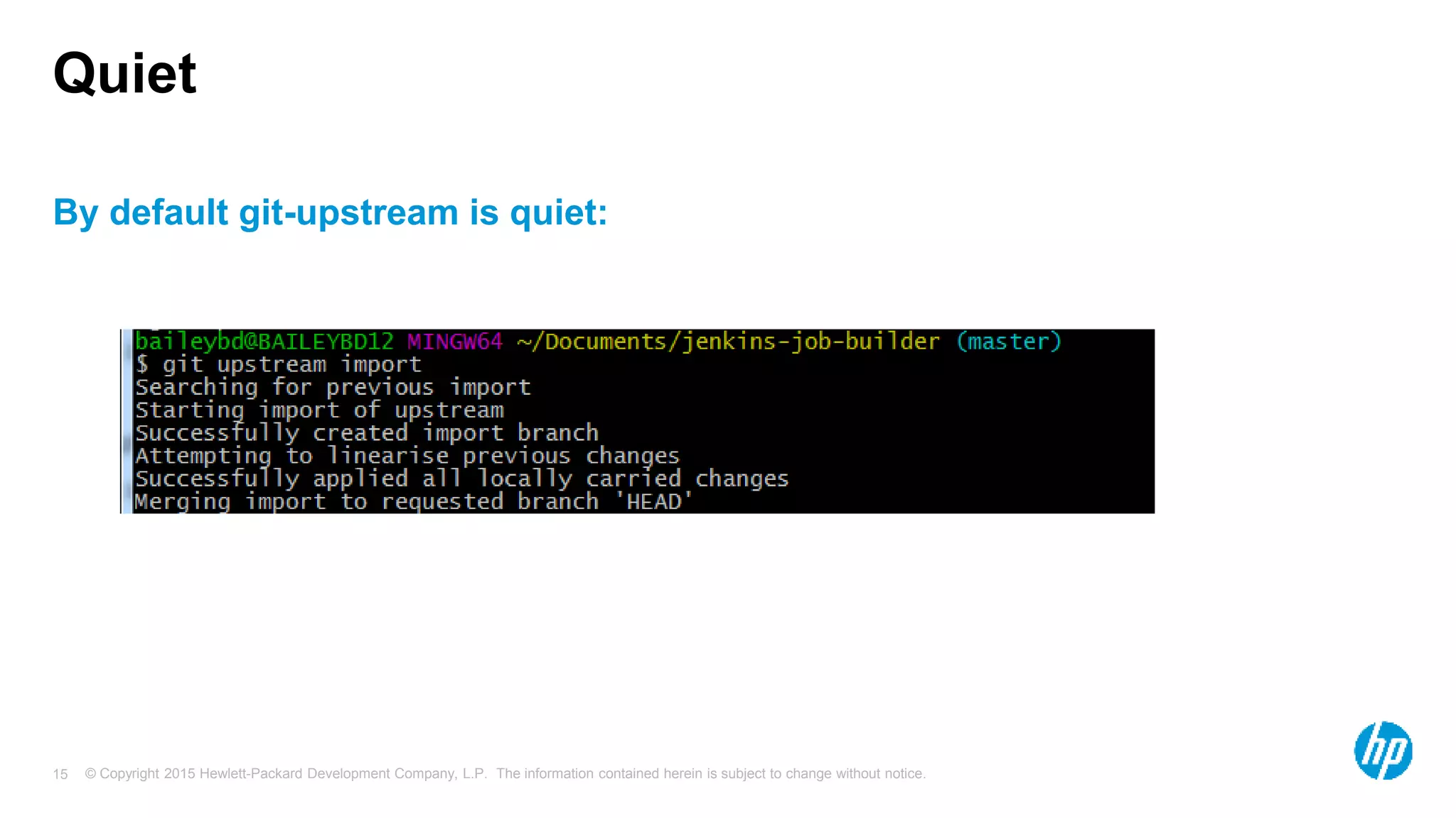 © Copyright 2015 Hewlett-Packard Development Company, L.P. The information contained herein is subject to change without notice.15
Quiet
By default git-upstream is quiet:
 