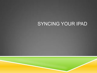 SYNCING YOUR IPAD
 