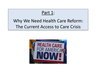 Part 1:
Why We Need Health Care Reform:
 The Current Access to Care Crisis
 