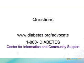 Questions


      www.diabetes.org/advocate
           1-800- DIABETES
Center for Information and Community Support
 