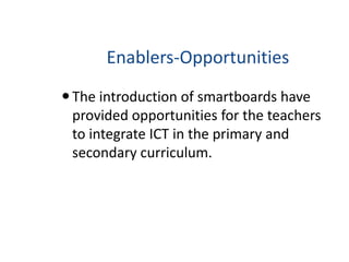 Teachers“Some people are quite frightened by the technology” (Karina). “Now I have the smartboard I cannot live without this” . 