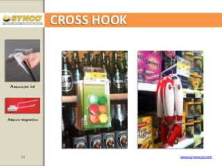 CROSS HOOK

Attacco per fori

Attacco magnetico

23

www.syncospa.com

 