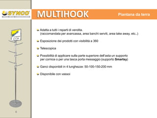 MULTIHOOK

Piantana da banco

Con supporto Smartsy

6

www.syncospa.com

 