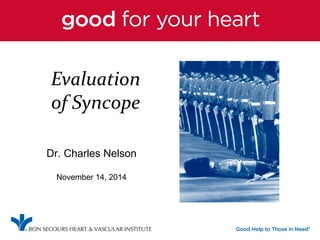 Evaluation 
of Syncope 
Dr. Charles Nelson 
November 14, 2014 
 