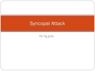 Dr Ng JoYe
Syncopal Attack
 