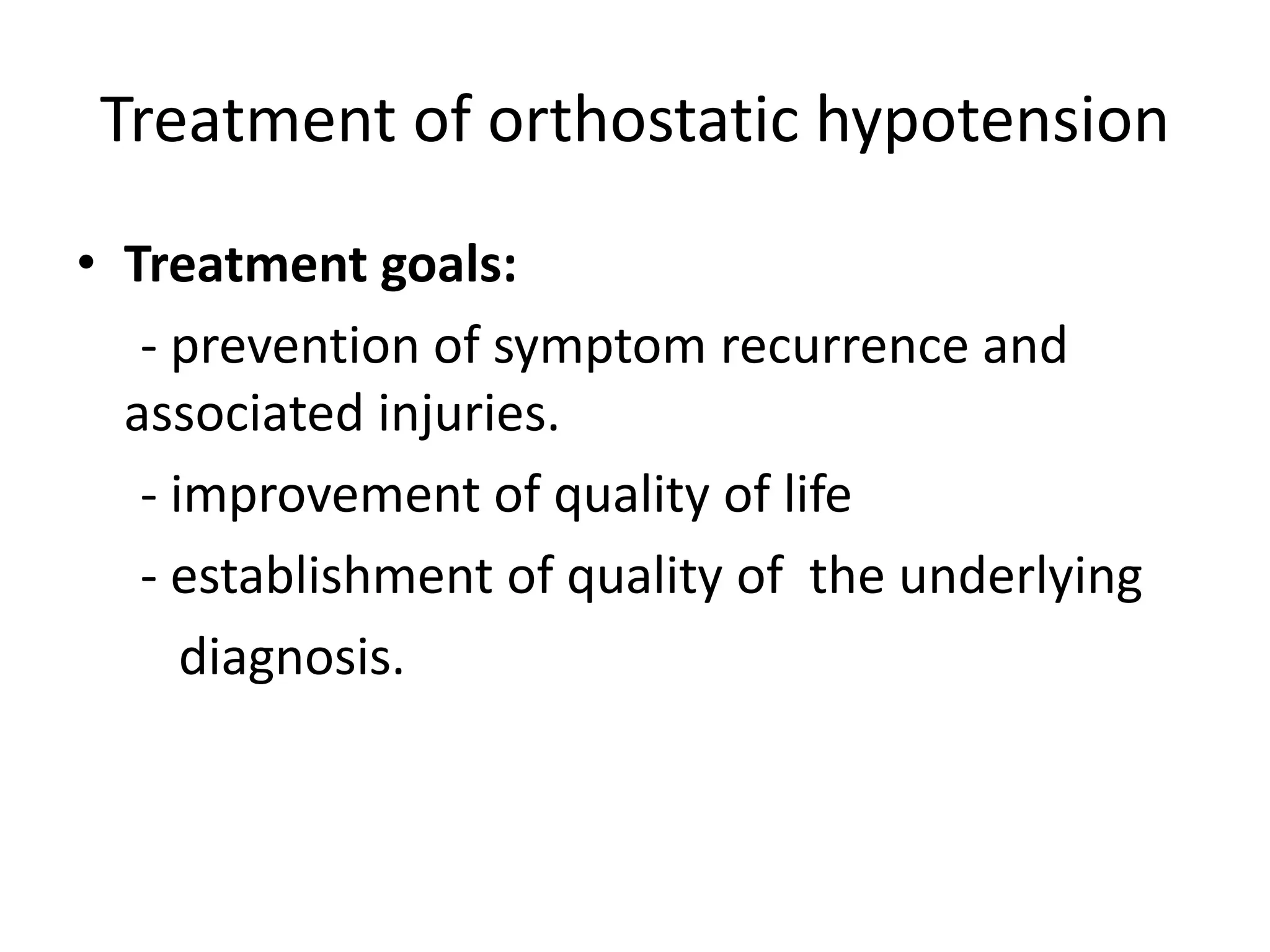 Treatment of orthostatic hypotension
• Treatment goals:
- prevention of symptom recurrence and
associated injuries.
- improvement of quality of life
- establishment of quality of the underlying
diagnosis.
 