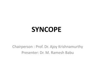 SYNCOPE
Chairperson : Prof. Dr. Ajoy Krishnamurthy
Presenter: Dr. M. Ramesh Babu
 