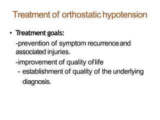 Treatment of orthostatichypotension
• Treatmentgoals:
-prevention of symptom recurrenceand
associated injuries.
-improvement of quality oflife
- establishment of quality of the underlying
diagnosis.
 