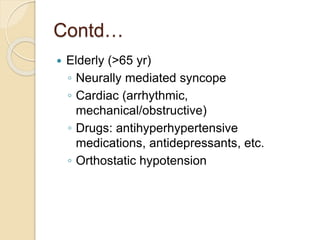 Drugs
 Drugs can frequently cause syncope, particularly in
the elderly.
 Antihypertensive agents:doxazosin, clonidine,
h...