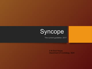 Syncope
The current guideline- 2017
S M Ziaul Haque,
Department of Cardiology, SQH
 