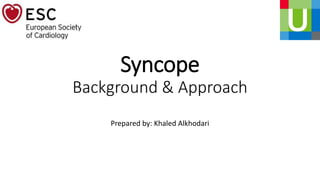 Syncope
Background & Approach
Prepared by: Khaled Alkhodari
 