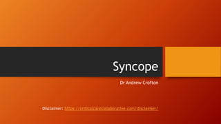 Syncope
Dr Andrew Crofton
Disclaimer: https://criticalcarecollaborative.com/disclaimer/
 
