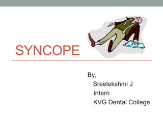 SYNCOPE
By,
Sreelekshmi J
Intern
KVG Dental College
 