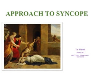 APPROACH TO SYNCOPE
Dr. Hirash
MBBS, MD
SPECIALIST EMERGENCY
MEDICINE
 