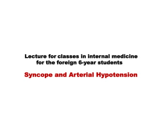 Lecture for classes in internal medicine
for the foreign 6-year students
Syncope and Arterial Hypotension
 
