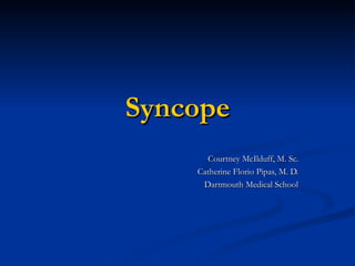 Syncope Courtney McIlduff, M. Sc. Catherine Florio Pipas, M. D. Dartmouth Medical School 