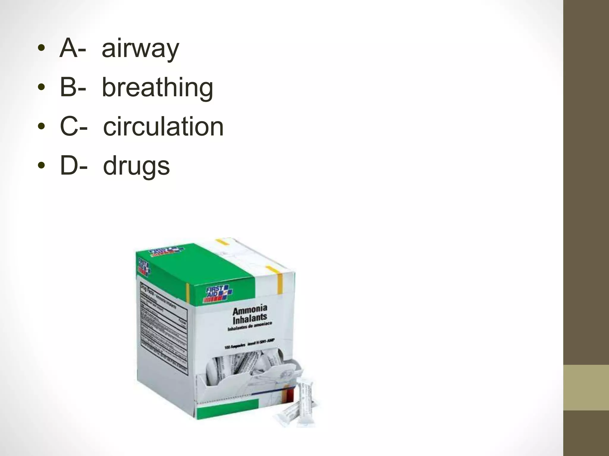 • A- airway
• B- breathing
• C- circulation
• D- drugs
 