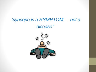 ‘syncope is a SYMPTOM not a
disease’’
 