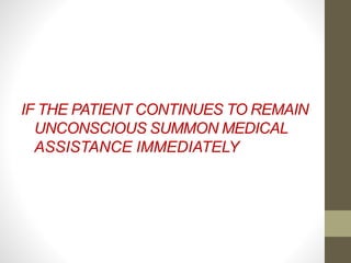 IF THE PATIENT CONTINUES TO REMAIN
UNCONSCIOUS SUMMON MEDICAL
ASSISTANCE IMMEDIATELY
 