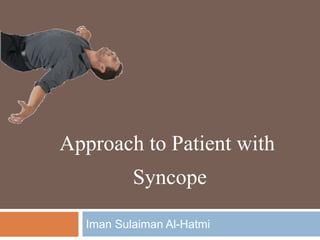 Approach to Patient with
Syncope
Iman Sulaiman Al-Hatmi
 