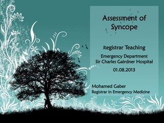 Assessment of
Syncope
Registrar Teaching
Emergency Department
Sir Charles Gairdner Hospital
01.08.2013
Mohamed Gaber
Registrar in Emergency Medicine

16.06.2010

M & M Meeting

 