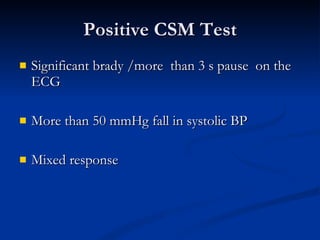 Positive CSM Test Significant brady /more  than 3 s pause  on the ECG  More than 50 mmHg fall in systolic BP  Mixed response  