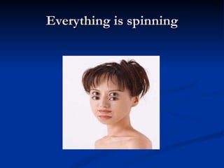 Everything is spinning 