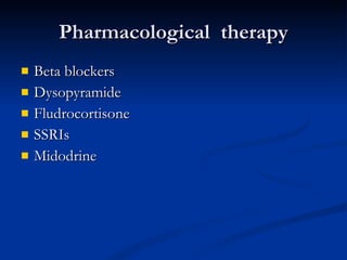 Pharmacological  therapy Beta blockers Dysopyramide Fludrocortisone SSRIs Midodrine 