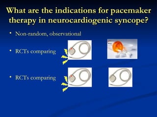 What are the indications for pacemaker therapy in neurocardiogenic syncope? Non-random, observational RCTs comparing  vs  RCTs comparing  vs 