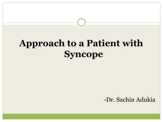 Approach to a Patient with
Syncope
-Dr. Sachin Adukia
 