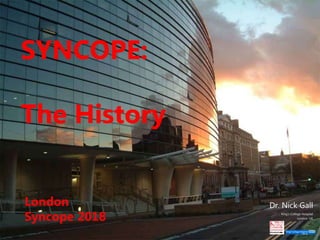 Dr. Nick Gall
King’s College Hospital
London, UK
London
Syncope 2018
SYNCOPE:
The History
 
