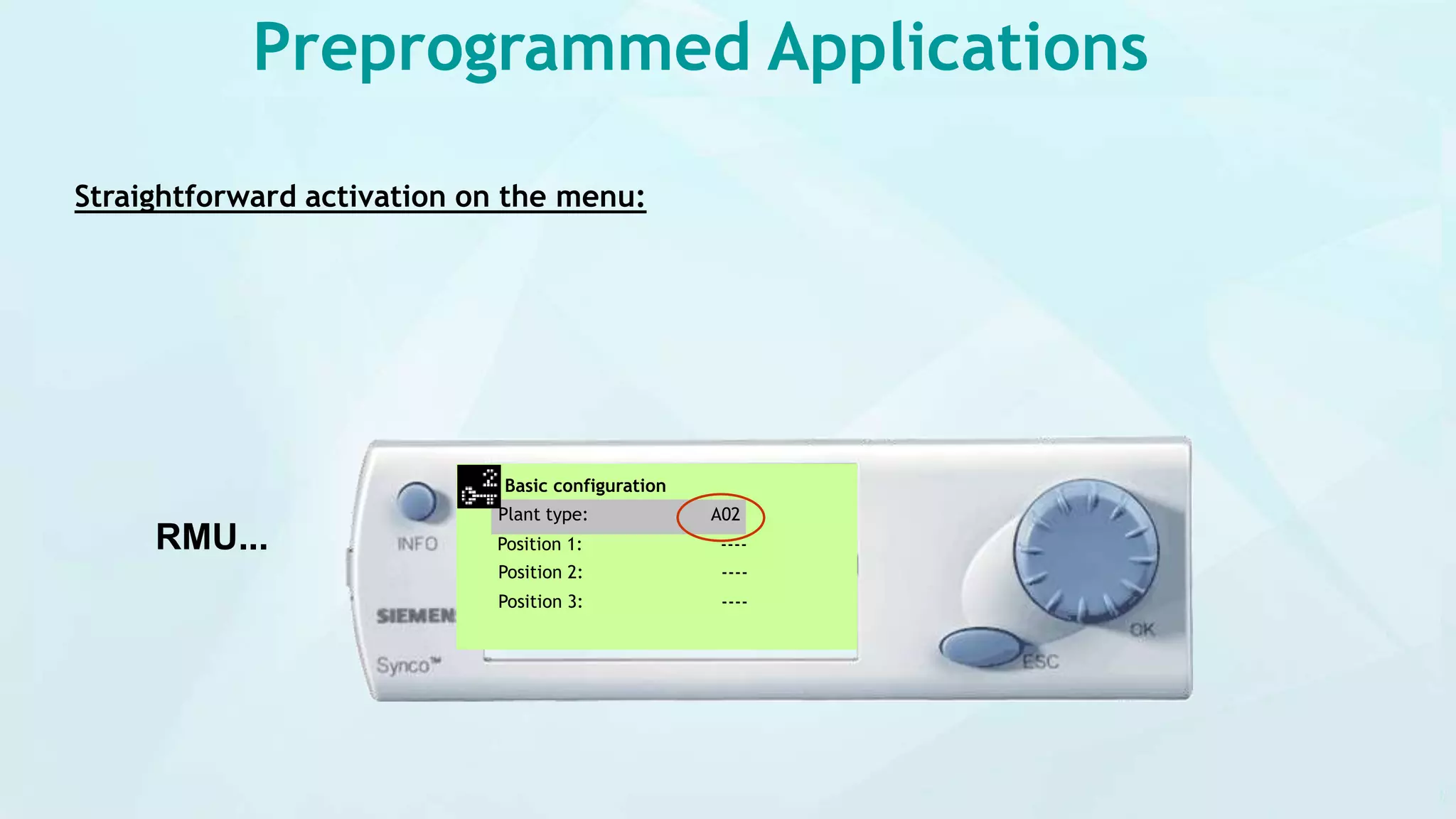 Preprogrammed Applications
Straightforward activation on the menu:
RMU...
Basic configuration
Plant type: A02
Position 1: ----
Position 2: ----
Position 3: ----
 