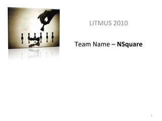 LITMUS 2010 Team Name –  NSquare 