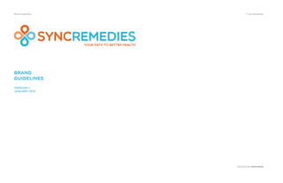 VERSION 1
JANUARY 2015
Brand Guidelines © SyncRemedies
BRAND
GUIDELINES
SyncRemediesYour Path to Better Health
Designed By patternbees
 