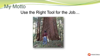 Use the Right Tool for the Job…
My Motto
 