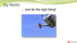 … and do the right thing!
My Motto
 