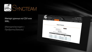 Импорт данных из CSV или
XML.
(Импорт/экспорт >
Продукты/Заказы)

 