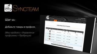 Шаг 11:
Добавьте товары в профили.
(Мои продажи > Управление
профилями > Продукция)

 