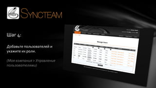 Шаг 4:
Добавьте пользователей и
укажите их роли.

(Моя компания > Управление
пользователями)

 