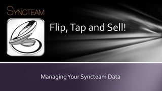 Flip, Tap and Sell!



Managing Your Syncteam Data
 