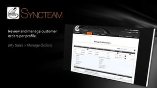 Review and manage customer
orders per profile.

(My Sales > Manage Orders)
 