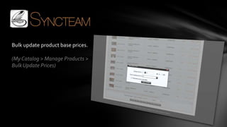 Bulk update product base prices.

(My Catalog > Manage Products >
Bulk Update Prices)
 