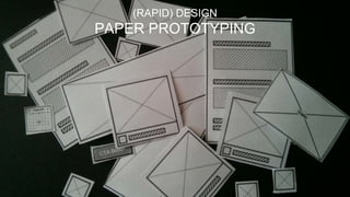 (RAPID) DESIGN
PAPER PROTOTYPING
 