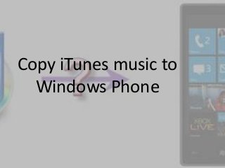 Copy iTunes music to
Windows Phone

 