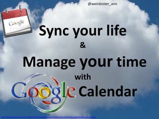 @weirdsister_ann




                                       Sync your life
                                                                                  &

                      Manage your time
                                                                             with
                                                                                 Calendar
http://4.bp.blogspot.com/-xiTF_QMyl2E/T3tPphXoMGI/AAAAAAAAANQ/DlJmnPMY7S4/s1600/doodle-525-cloud.jpg
 